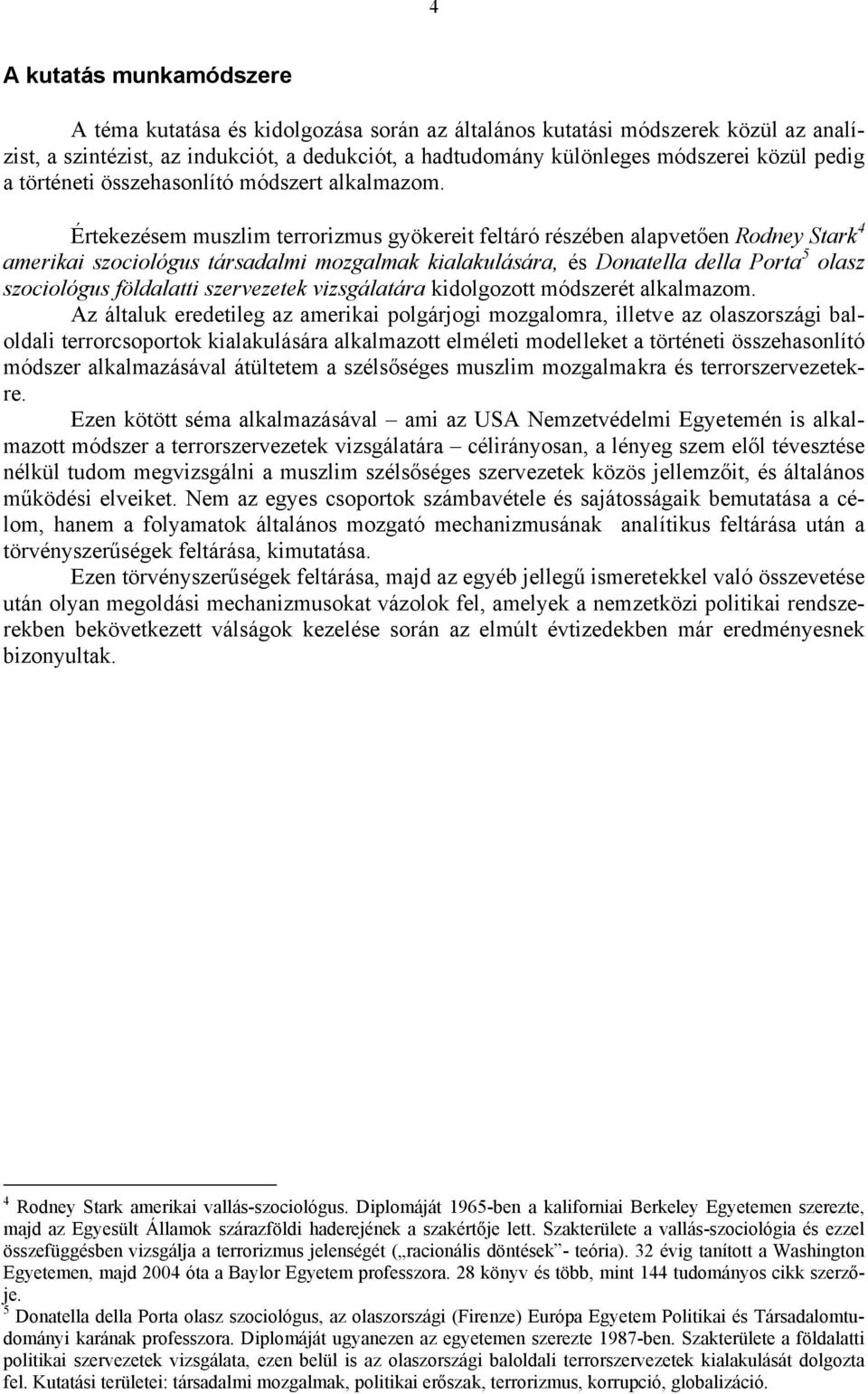 Értekezésem muszlim terrorizmus gyökereit feltáró részében alapvetően Rodney Stark 4 amerikai szociológus társadalmi mozgalmak kialakulására, és Donatella della Porta 5 olasz szociológus földalatti