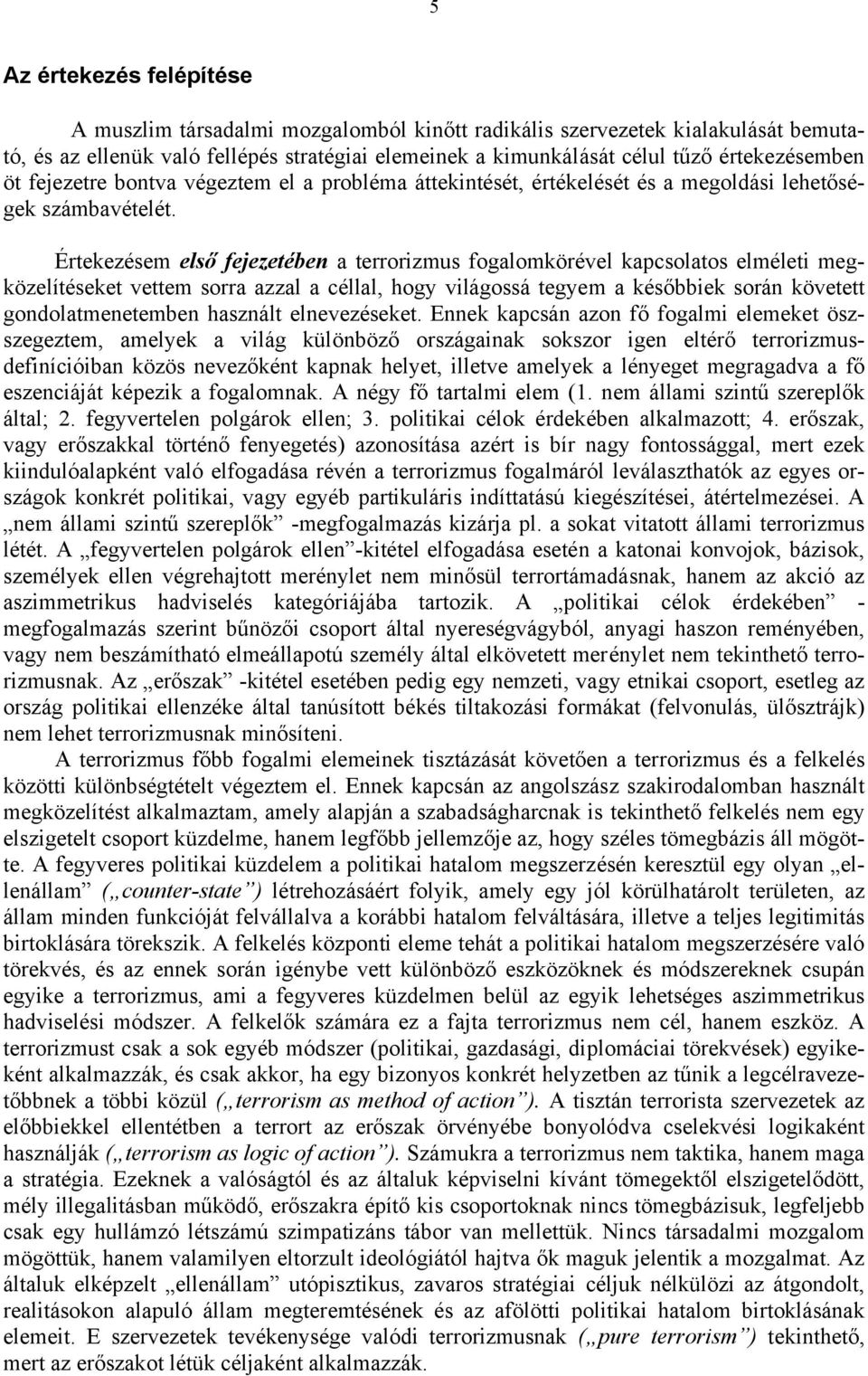 Értekezésem első fejezetében a terrorizmus fogalomkörével kapcsolatos elméleti megközelítéseket vettem sorra azzal a céllal, hogy világossá tegyem a későbbiek során követett gondolatmenetemben