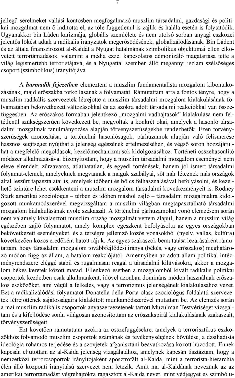 Bin Ládent és az általa finanszírozott al-kaidát a Nyugat hatalmának szimbolikus objektumai ellen elkövetett terrortámadások, valamint a média ezzel kapcsolatos démonizáló magatartása tette a világ