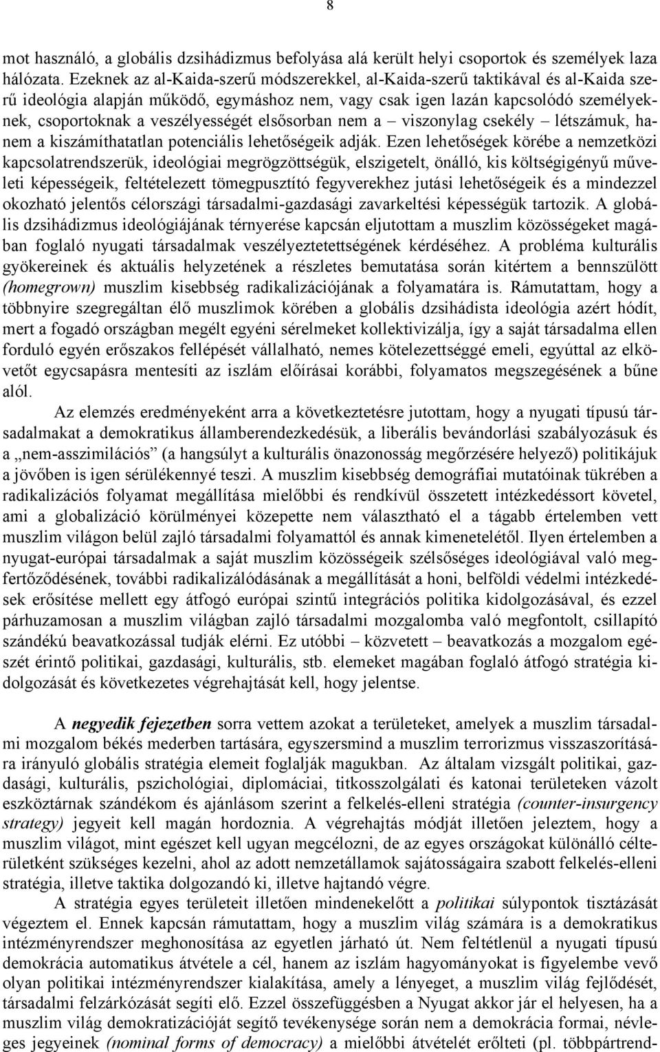 veszélyességét elsősorban nem a viszonylag csekély létszámuk, hanem a kiszámíthatatlan potenciális lehetőségeik adják.