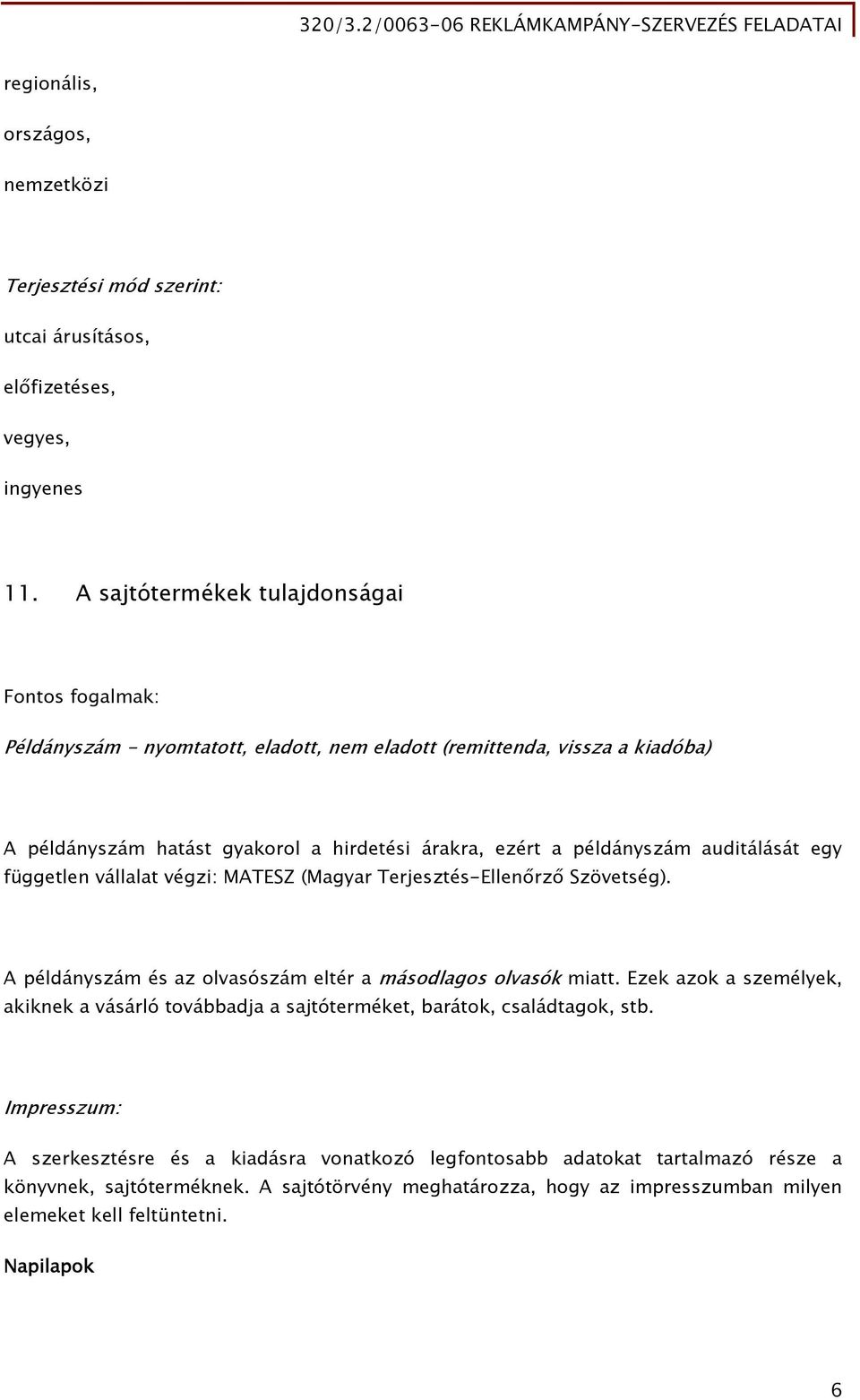 példányszám auditálását egy független vállalat végzi: MATESZ (Magyar Terjesztés-Ellenőrző Szövetség). A példányszám és az olvasószám eltér a másodlagos olvasók miatt.