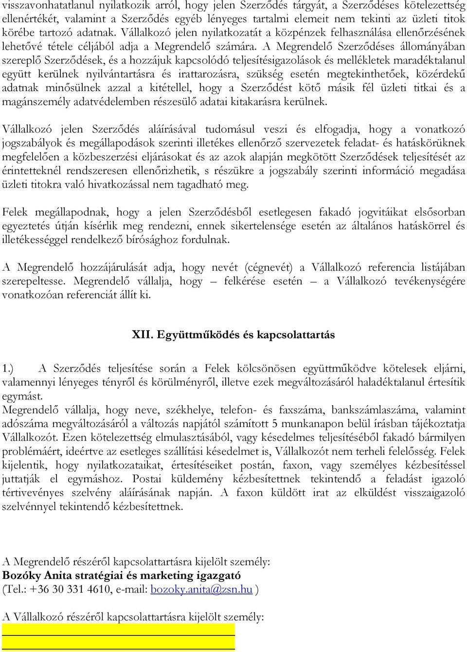 A Megrendelı Szerzıdéses állományában szereplı Szerzıdések, és a hozzájuk kapcsolódó teljesítésigazolások és mellékletek maradéktalanul együtt kerülnek nyilvántartásra és irattarozásra, szükség