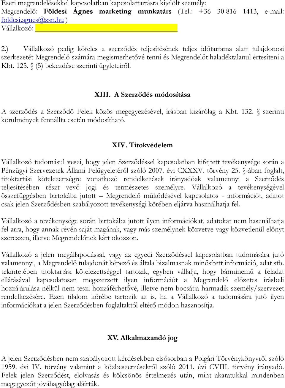 (5) bekezdése szerinti ügyleteirıl. XIII. A Szerzıdés módosítása A szerzıdés a Szerzıdı Felek közös megegyezésével, írásban kizárólag a Kbt. 132. szerinti körülmények fennállta esetén módosítható.