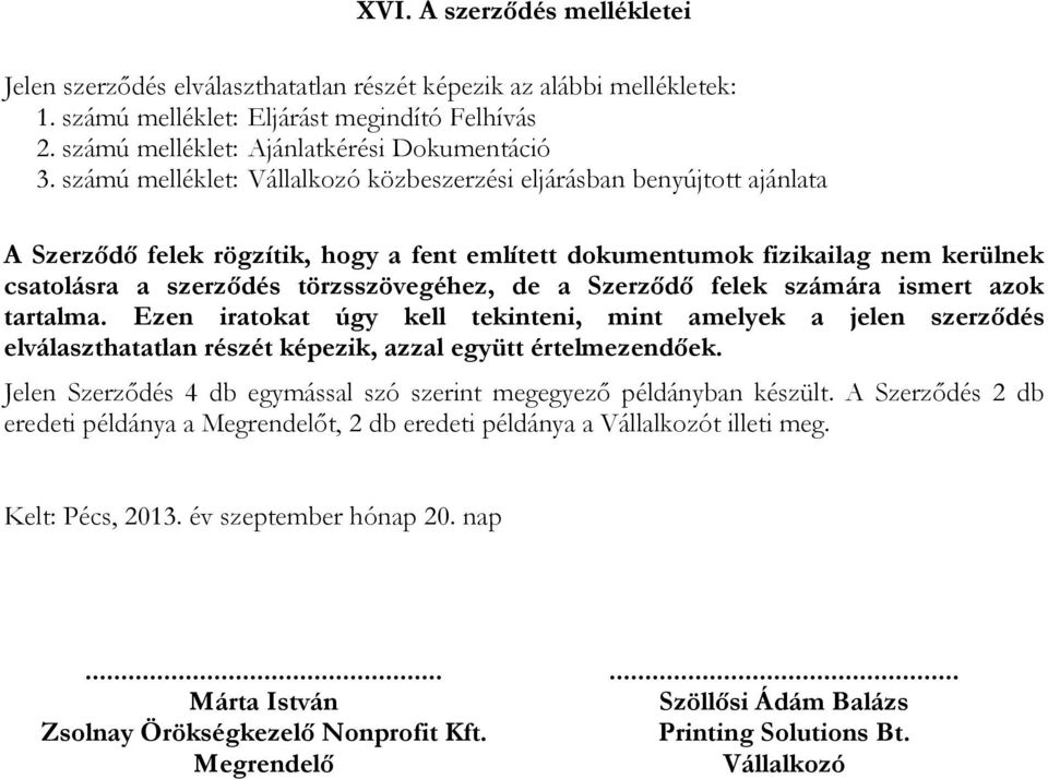 de a Szerzıdı felek számára ismert azok tartalma. Ezen iratokat úgy kell tekinteni, mint amelyek a jelen szerzıdés elválaszthatatlan részét képezik, azzal együtt értelmezendıek.