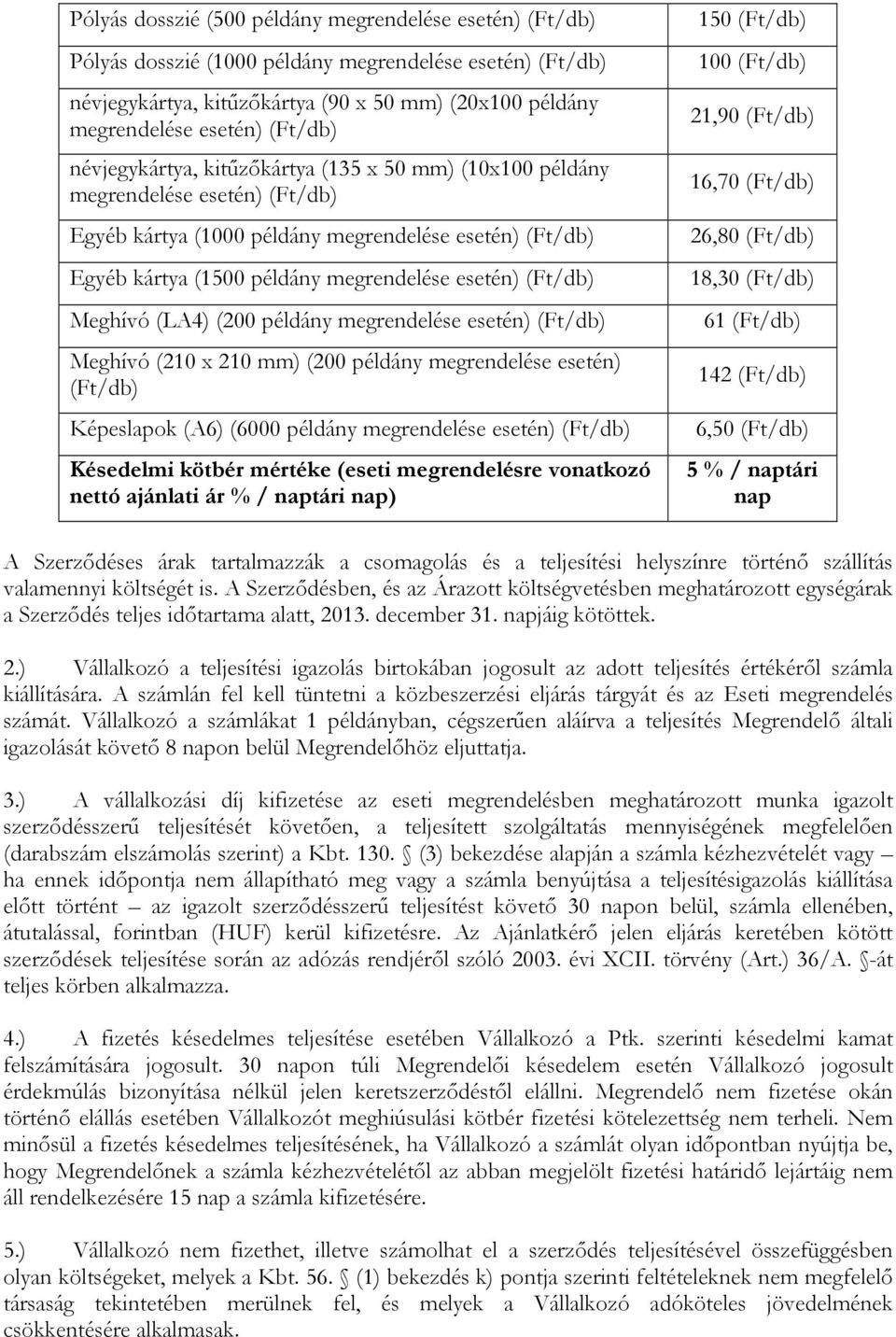 (Ft/db) Meghívó (LA4) (200 példány megrendelése esetén) (Ft/db) Meghívó (210 x 210 mm) (200 példány megrendelése esetén) (Ft/db) Képeslapok (A6) (6000 példány megrendelése esetén) (Ft/db) Késedelmi