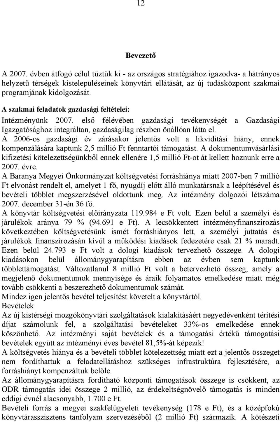 A szakmai feladatok gazdasági feltételei: Intézményünk 2007. első félévében gazdasági tevékenységét a Gazdasági Igazgatósághoz integráltan, gazdaságilag részben önállóan látta el.