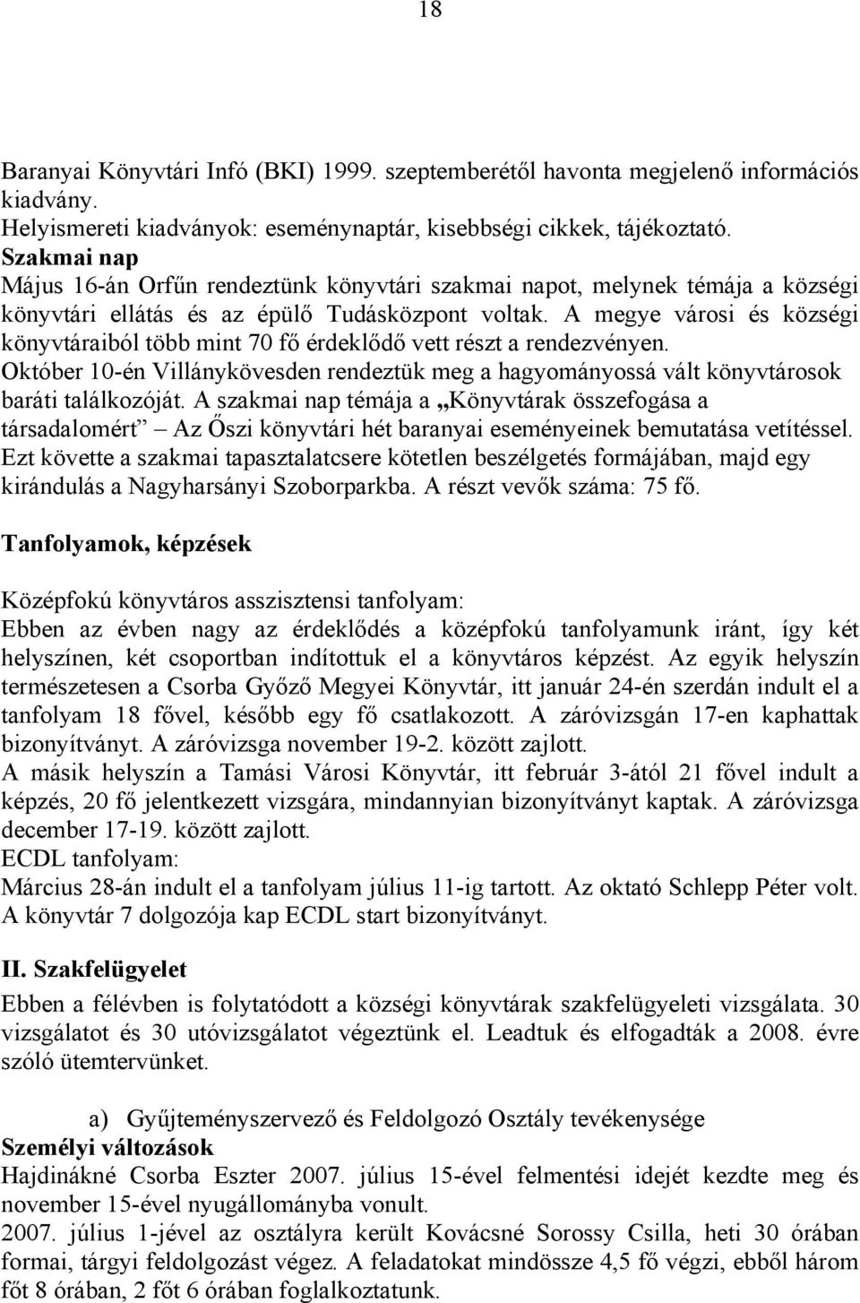 A megye városi és községi könyvtáraiból több mint 70 fő érdeklődő vett részt a rendezvényen. Október 10-én Villánykövesden rendeztük meg a hagyományossá vált könyvtárosok baráti találkozóját.