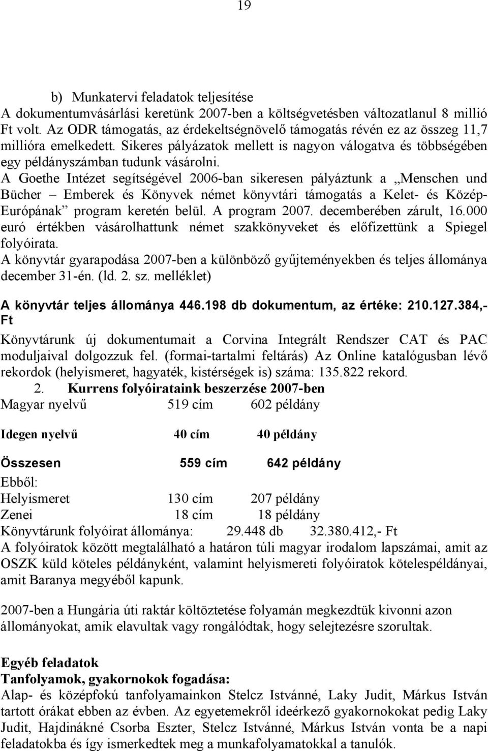 A Goethe Intézet segítségével 2006-ban sikeresen pályáztunk a Menschen und Bücher Emberek és Könyvek német könyvtári támogatás a Kelet- és Közép- Európának program keretén belül. A program 2007.