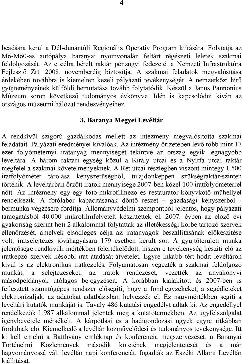 A szakmai feladatok megvalósítása érdekében továbbra is kiemelten kezeli pályázati tevékenységét. A nemzetközi hírű gyűjteményeinek külföldi bemutatása tovább folytatódik.