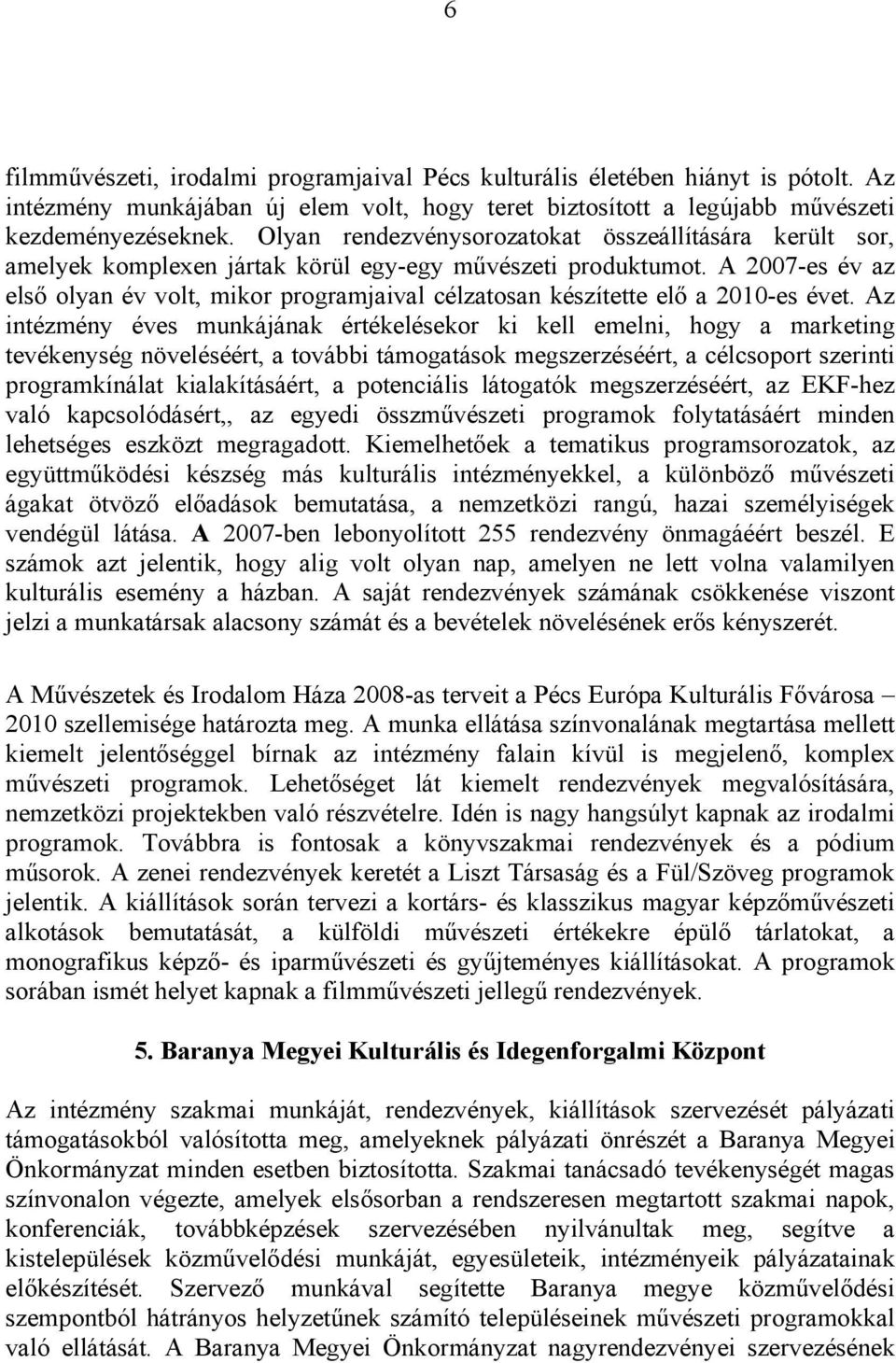 A 2007-es év az első olyan év volt, mikor programjaival célzatosan készítette elő a 2010-es évet.