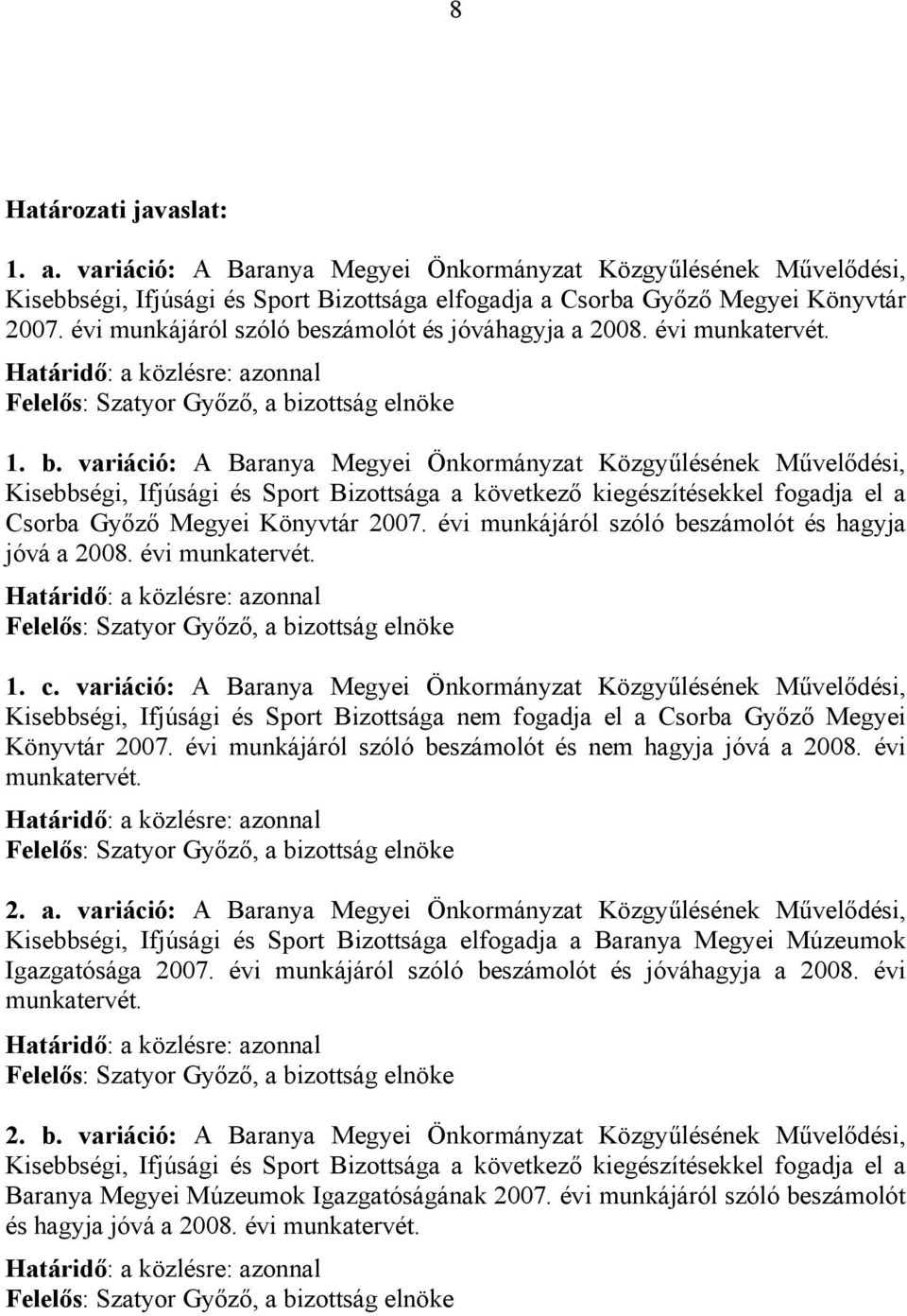 számolót és jóváhagyja a 2008. évi munkatervét. Határidő: a közlésre: azonnal Felelős: Szatyor Győző, a bi