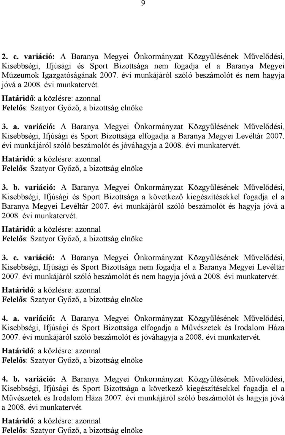 2008. évi munkatervét. Határidő: a közlésre: azonnal Felelős: Szatyor Győző, a bizottság elnöke 3. a. variáció: A Baranya Megyei Önkormányzat Közgyűlésének Művelődési, Kisebbségi, Ifjúsági és Sport Bizottsága elfogadja a Baranya Megyei Levéltár 2007.