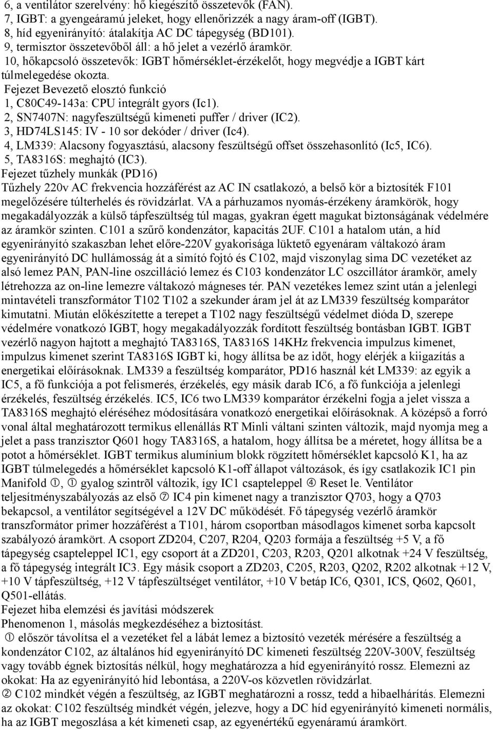 Fejezet Bevezető elosztó funkció 1, C80C49-143a: CPU integrált gyors (Ic1). 2, SN7407N: nagyfeszültségű kimeneti puffer / driver (IC2). 3, HD74LS145: IV - 10 sor dekóder / driver (Ic4).