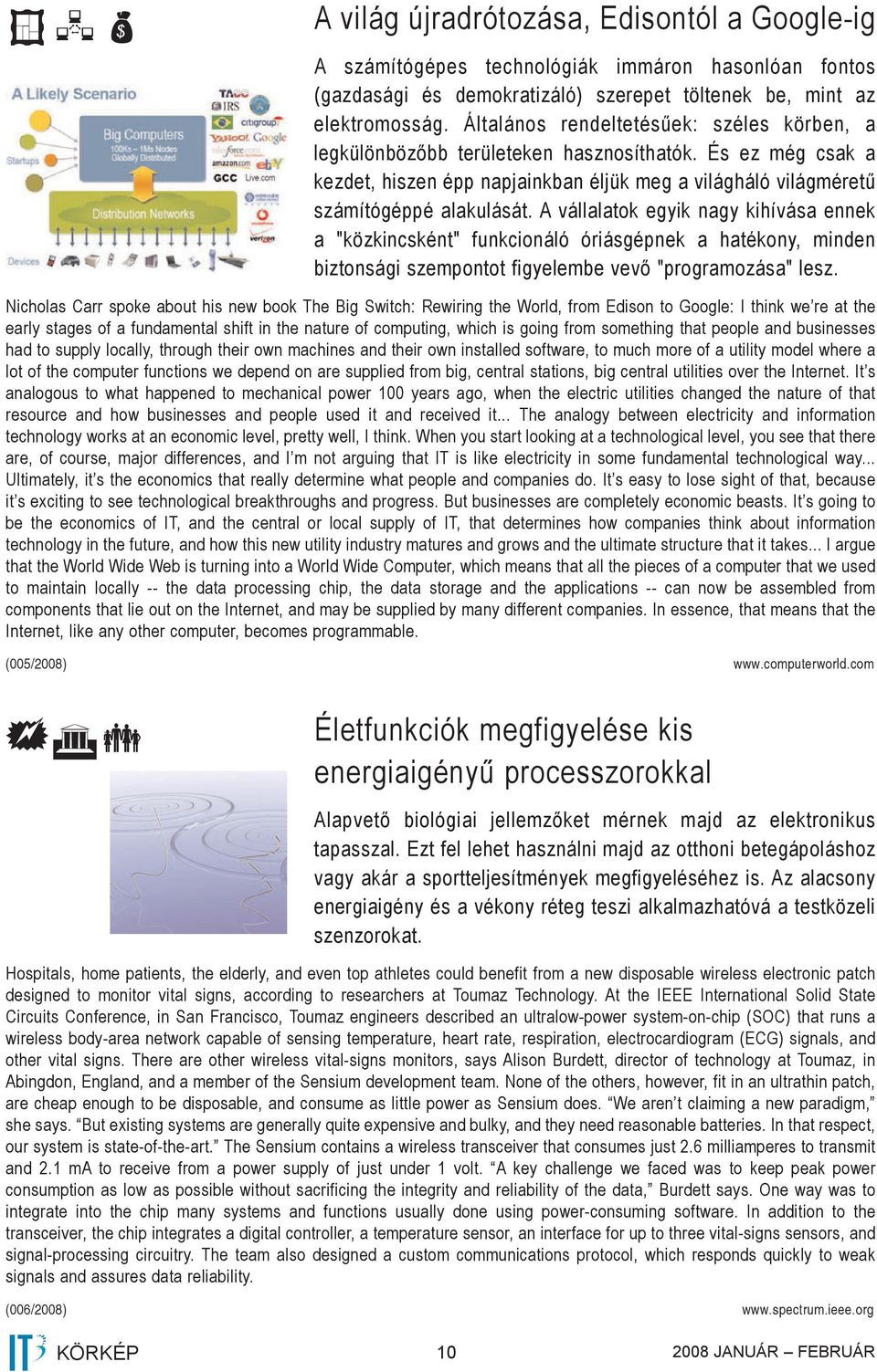 A vállalatok egyik nagy kihívása ennek a "közkincsként" funkcionáló óriásgépnek a hatékony, minden biztonsági szempontot figyelembe vevő "programozása" lesz.