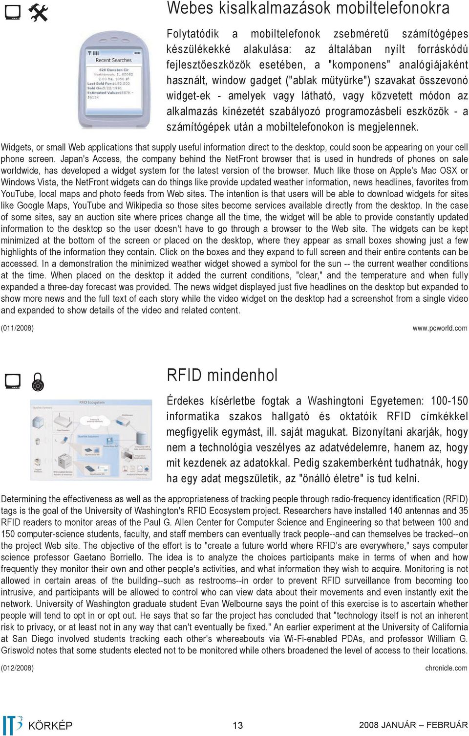 számítógépek után a mobiltelefonokon is megjelennek. Widgets, or small Web applications that supply useful information direct to the desktop, could soon be appearing on your cell phone screen.