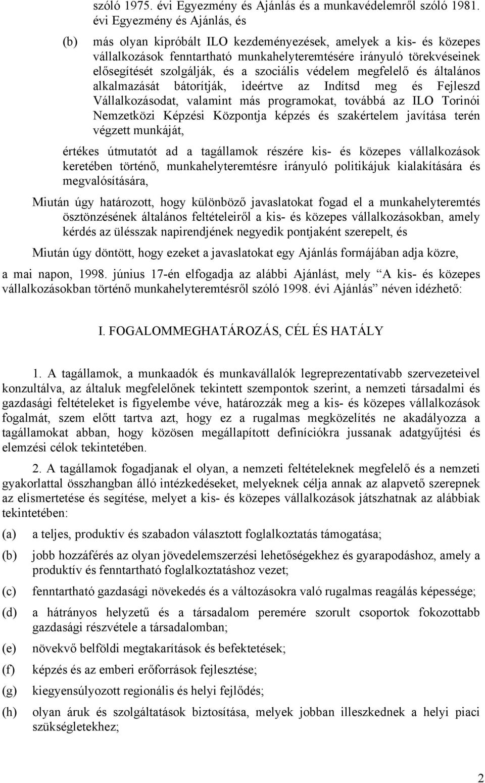 a szociális védelem megfelelő és általános alkalmazását bátorítják, ideértve az Indítsd meg és Fejleszd Vállalkozásodat, valamint más programokat, továbbá az ILO Torinói Nemzetközi Képzési Központja