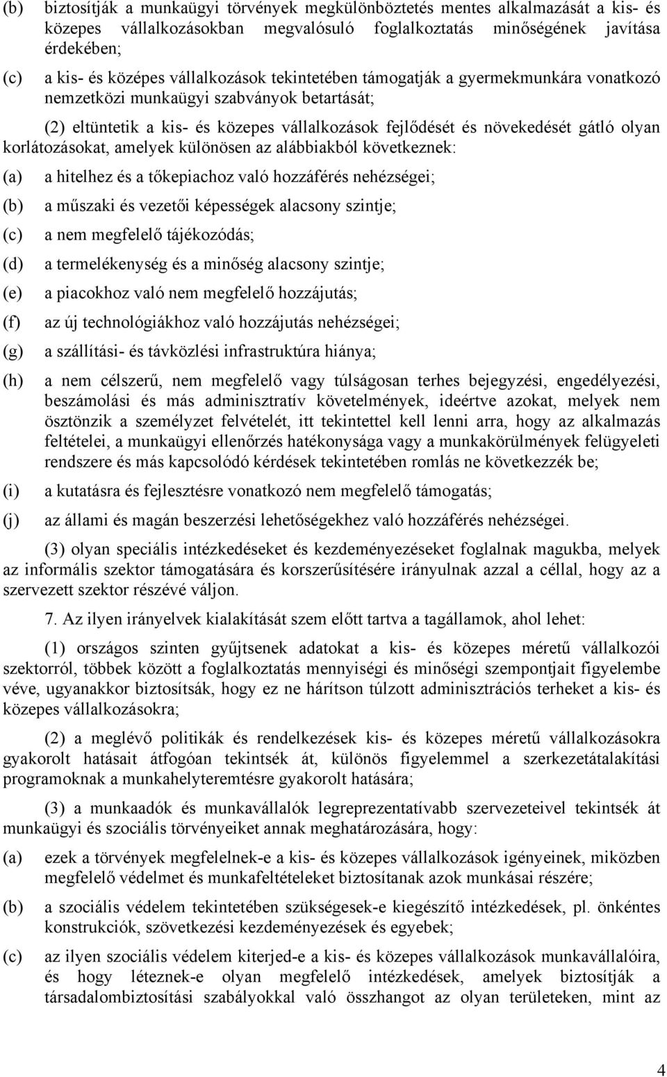 korlátozásokat, amelyek különösen az alábbiakból következnek: (a) a hitelhez és a tőkepiachoz való hozzáférés nehézségei; (b) a műszaki és vezetői képességek alacsony szintje; (c) a nem megfelelő