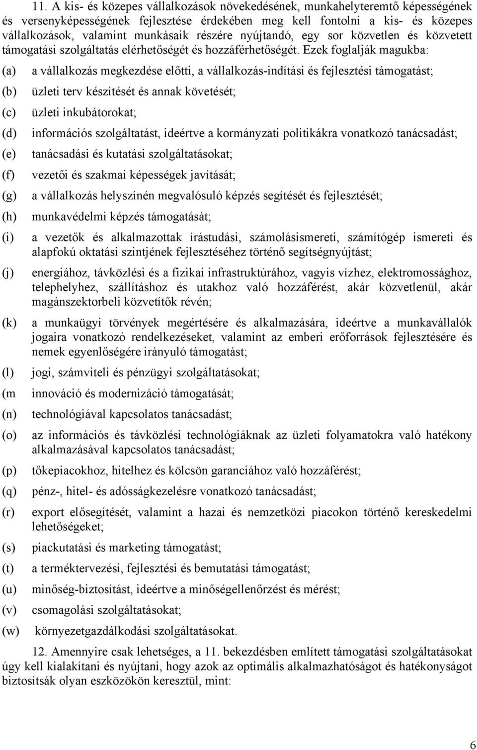 Ezek foglalják magukba: (a) a vállalkozás megkezdése előtti, a vállalkozás-indítási és fejlesztési támogatást; (b) üzleti terv készítését és annak követését; (c) üzleti inkubátorokat; (d) információs