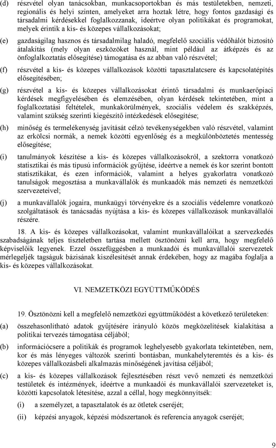 átalakítás (mely olyan eszközöket használ, mint például az átképzés és az önfoglalkoztatás elősegítése) támogatása és az abban való részvétel; (f) részvétel a kis- és közepes vállalkozások közötti