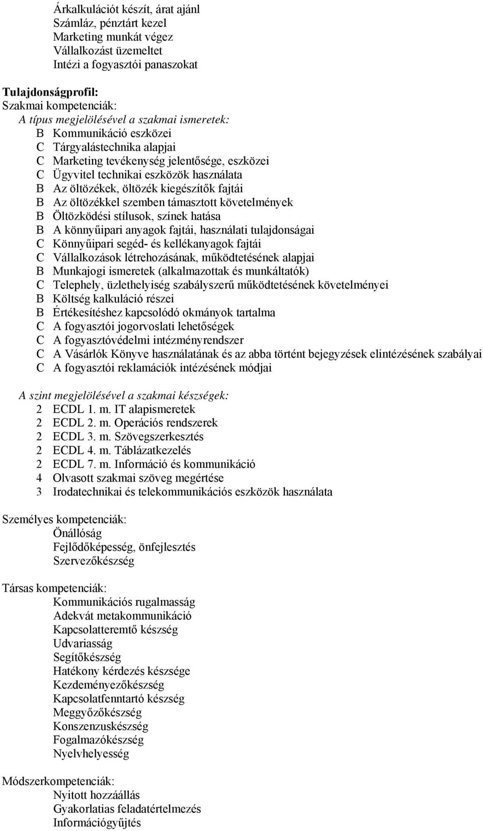 fajtái B Az öltözékkel szemben támasztott követelmények B Öltözködési stílusok, színek hatása B A könnyűipari anyagok fajtái, használati tulajdonságai C Könnyűipari segéd- és kellékanyagok fajtái C