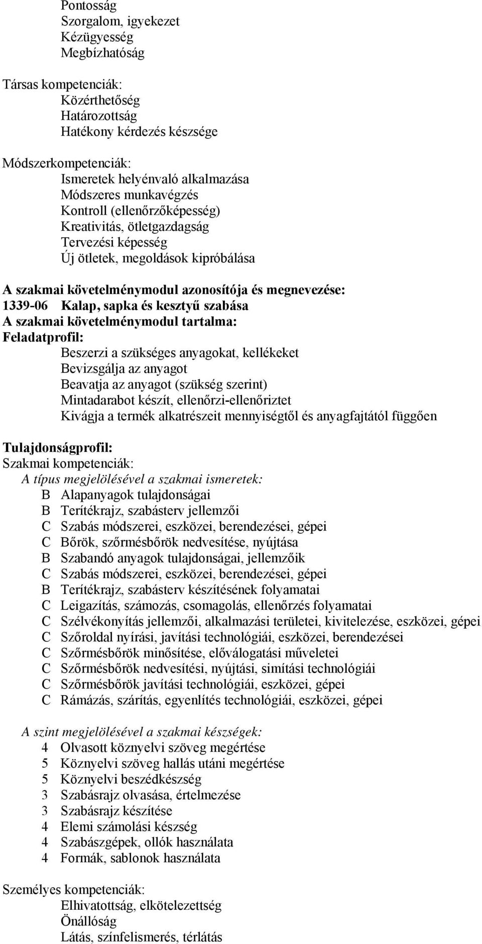 és kesztyű szabása A szakmai követelménymodul tartalma: Feladatprofil: Beszerzi a szükséges anyagokat, kellékeket Bevizsgálja az anyagot Beavatja az anyagot (szükség szerint) Mintadarabot készít,