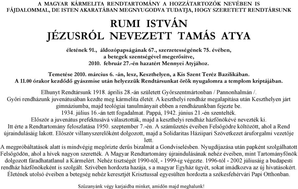 -án, lesz, Keszthelyen, a Kis Szent Teréz Bazilikában. A 11.00 órakor kezdődő gyászmise után helyezzük Rendtársunkat örök nyugalomra a templom kriptájában. Elhunyt Rendtársunk 1918. április 28.