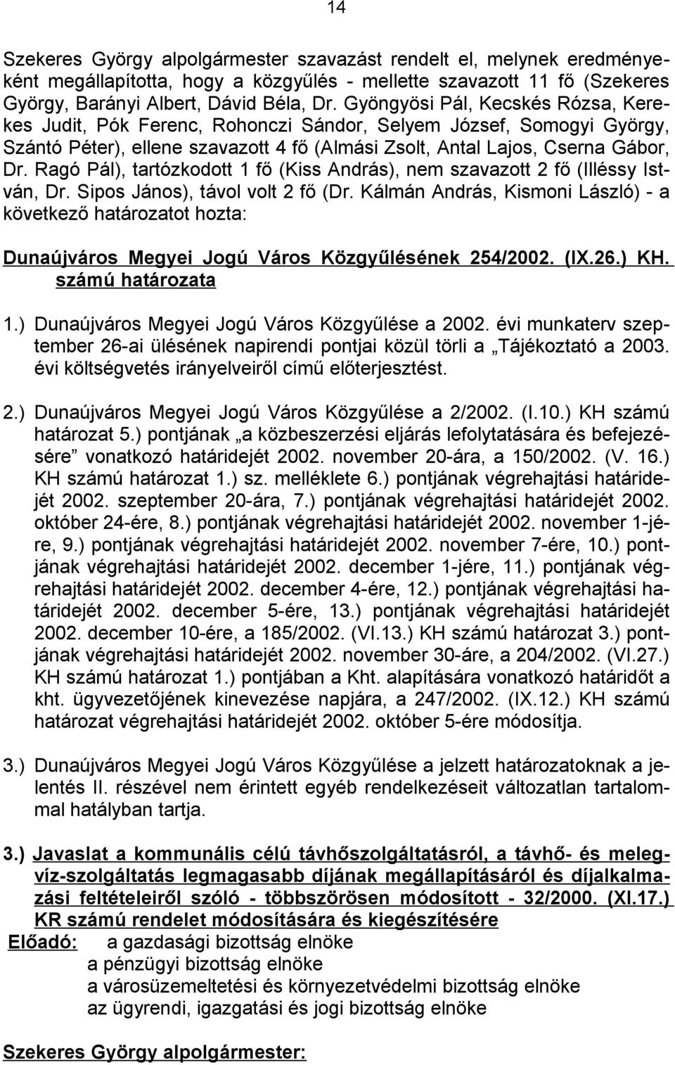 Ragó Pál), tartózkodott 1 fő (Kiss András), nem szavazott 2 fő (Illéssy István, Dr. Sipos János), távol volt 2 fő (Dr.