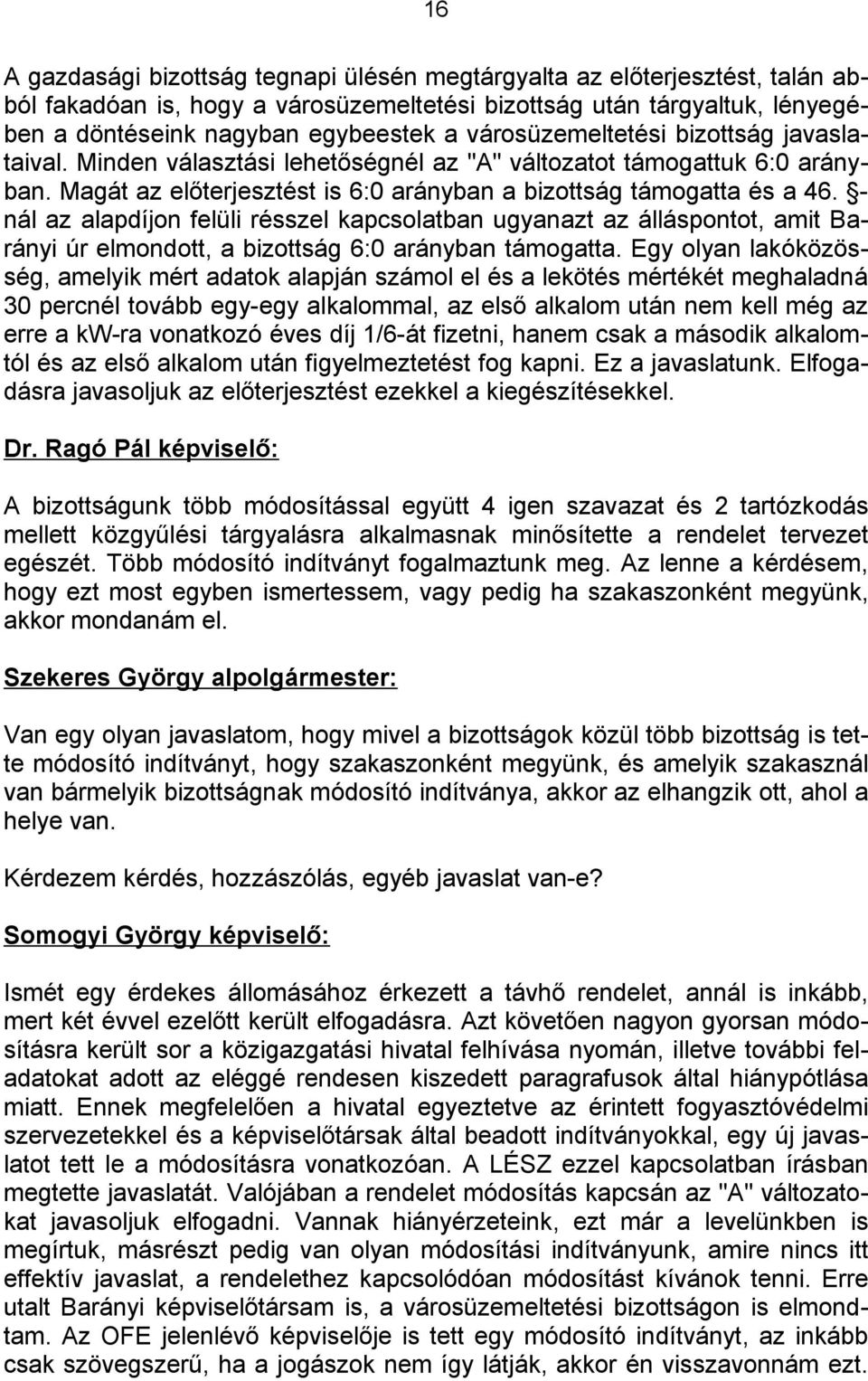 - nál az alapdíjon felüli résszel kapcsolatban ugyanazt az álláspontot, amit Barányi úr elmondott, a bizottság 6:0 arányban támogatta.