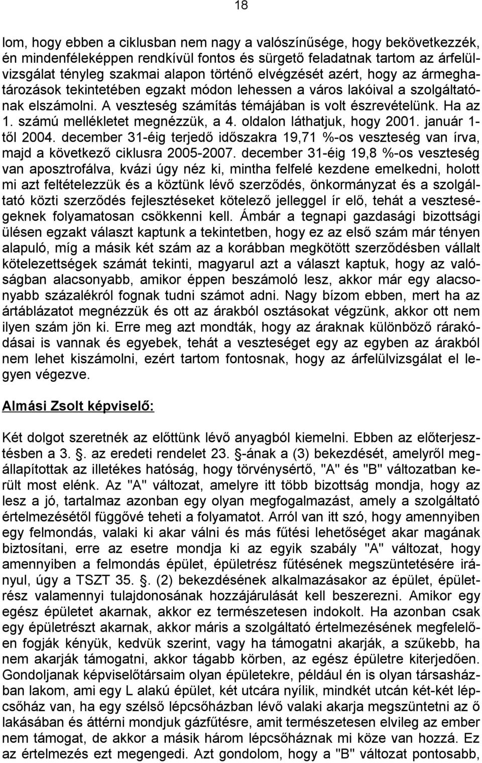 számú mellékletet megnézzük, a 4. oldalon láthatjuk, hogy 2001. január 1- től 2004. december 31-éig terjedő időszakra 19,71 %-os veszteség van írva, majd a következő ciklusra 2005-2007.