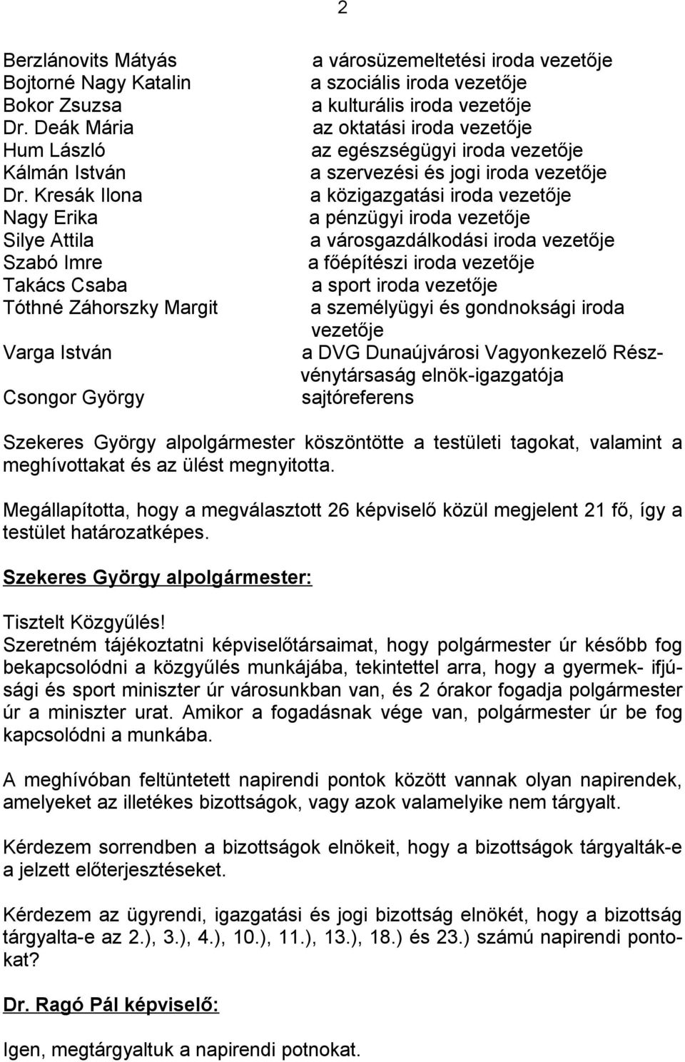 vezetője az oktatási iroda vezetője az egészségügyi iroda vezetője a szervezési és jogi iroda vezetője a közigazgatási iroda vezetője a pénzügyi iroda vezetője a városgazdálkodási iroda vezetője a