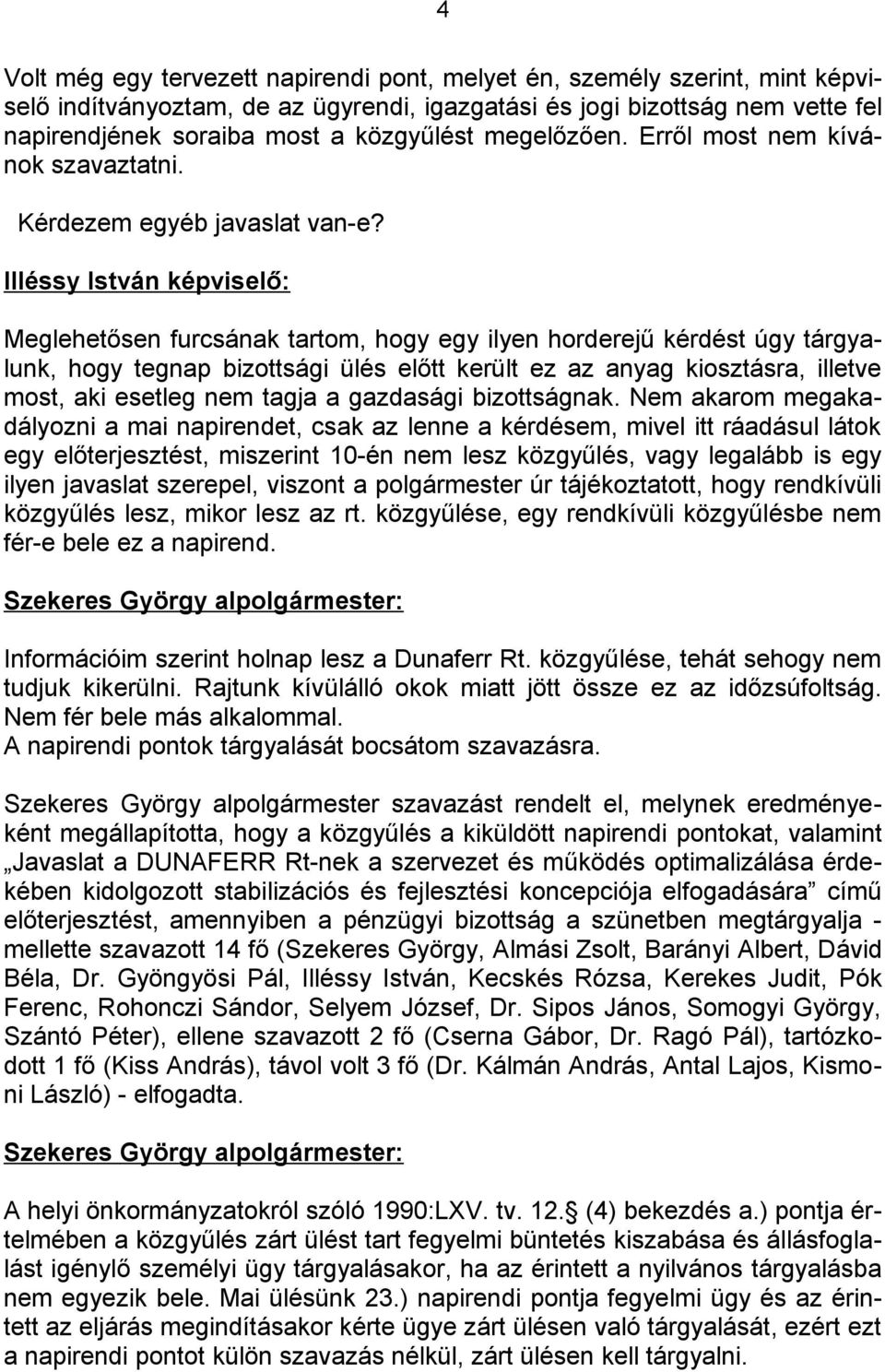 Illéssy István képviselő: Meglehetősen furcsának tartom, hogy egy ilyen horderejű kérdést úgy tárgyalunk, hogy tegnap bizottsági ülés előtt került ez az anyag kiosztásra, illetve most, aki esetleg