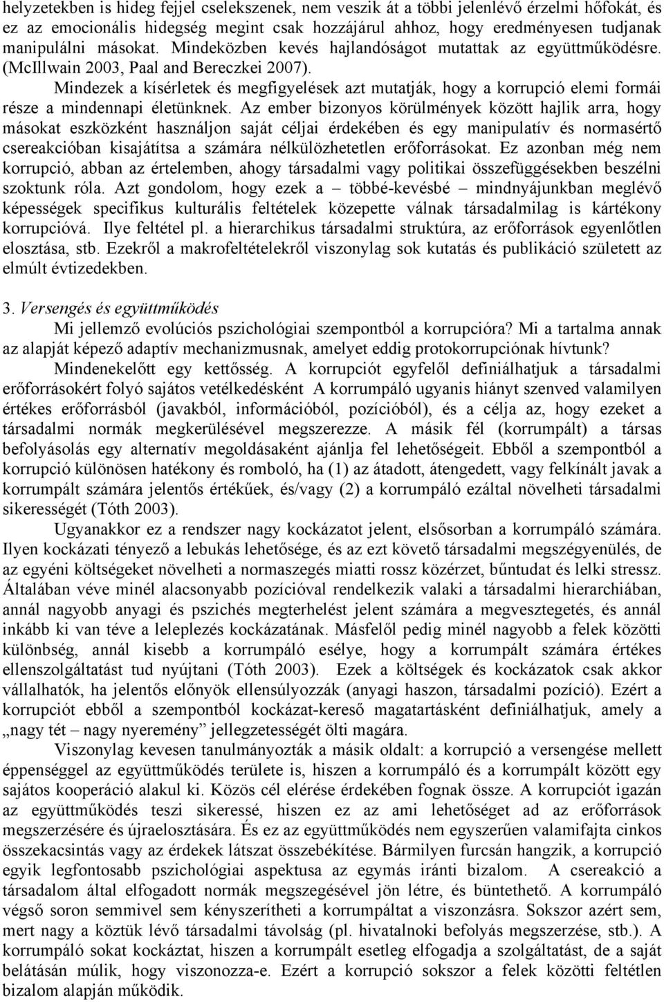 Mindezek a kísérletek és megfigyelések azt mutatják, hogy a korrupció elemi formái része a mindennapi életünknek.