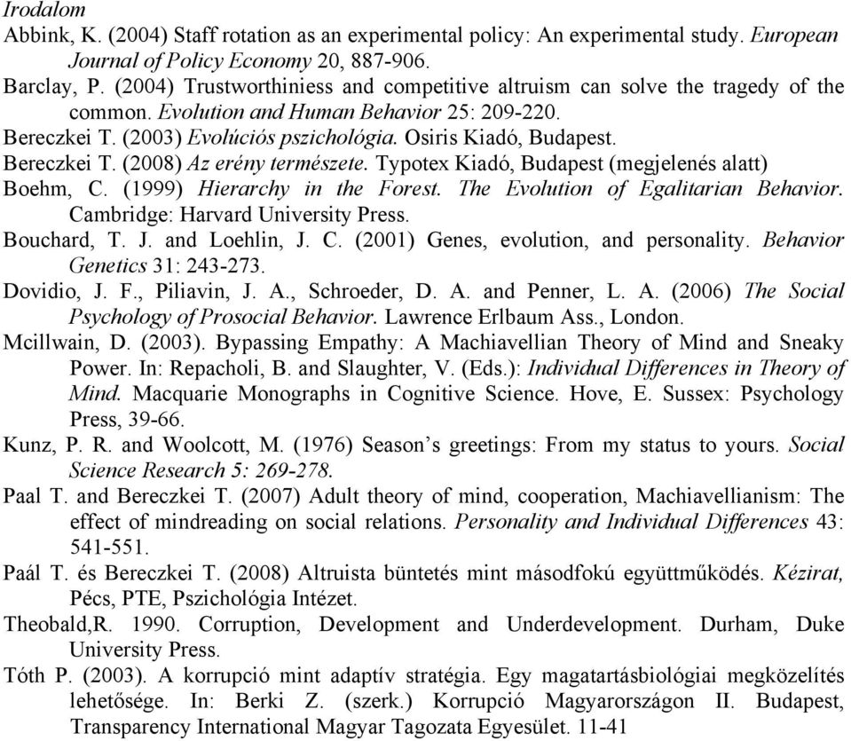 Bereczkei T. (2008) Az erény természete. Typotex Kiadó, Budapest (megjelenés alatt) Boehm, C. (1999) Hierarchy in the Forest. The Evolution of Egalitarian Behavior.