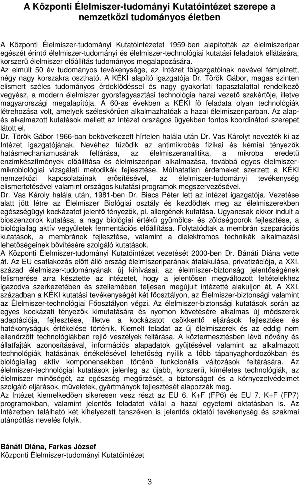 Az elmúlt 50 év tudományos tevékenysége, az Intézet főigazgatóinak nevével fémjelzett, négy nagy korszakra osztható. A KÉKI alapító igazgatója Dr.