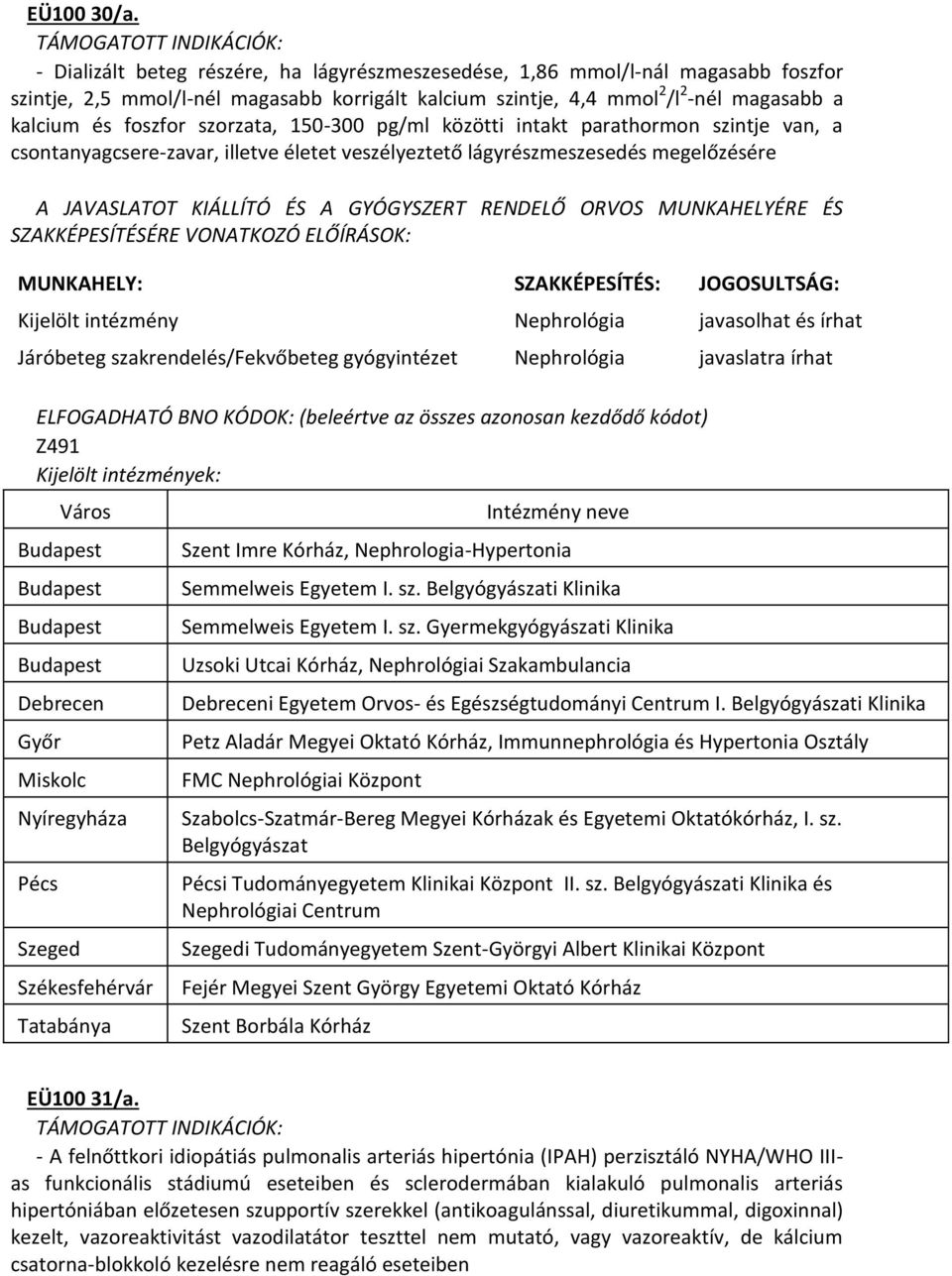 szorzata, 150-300 pg/ml közötti intakt parathormon szintje van, a csontanyagcsere-zavar, illetve életet veszélyeztető lágyrészmeszesedés megelőzésére Kijelölt intézmény Nephrológia javasolhat és