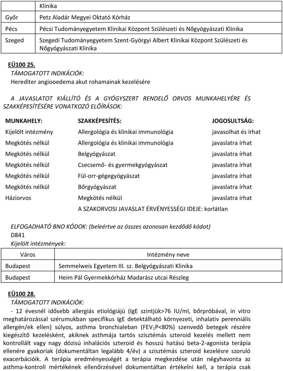 Megkötés nélkül Belgyógyászat javaslatra írhat Megkötés nélkül Csecsemő- és gyermekgyógyászat javaslatra írhat Megkötés nélkül Fül-orr-gégegyógyászat javaslatra írhat Megkötés nélkül Bőrgyógyászat