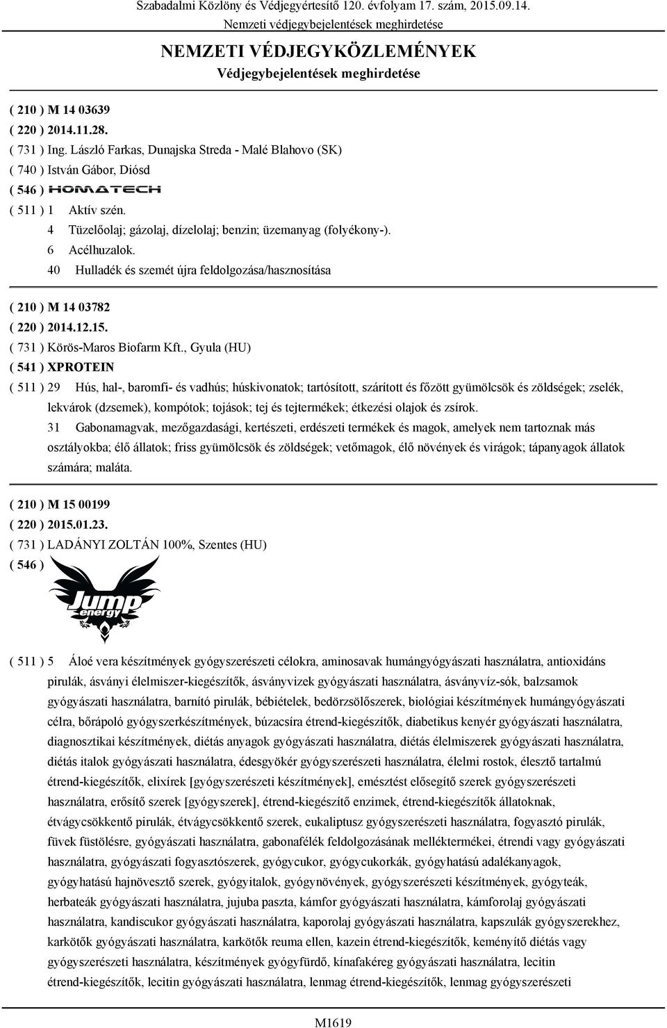 40 Hulladék és szemét újra feldolgozása/hasznosítása ( 210 ) M 14 03782 ( 220 ) 2014.12.15. ( 731 ) Körös-Maros Biofarm Kft.