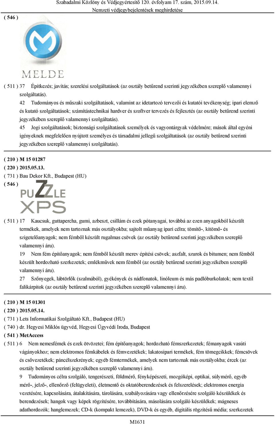 42 Tudományos és műszaki szolgáltatások, valamint az idetartozó tervezői és kutatói tevékenység; ipari elemző és kutató szolgáltatások; számítástechnikai hardver és szoftver tervezés és fejlesztés