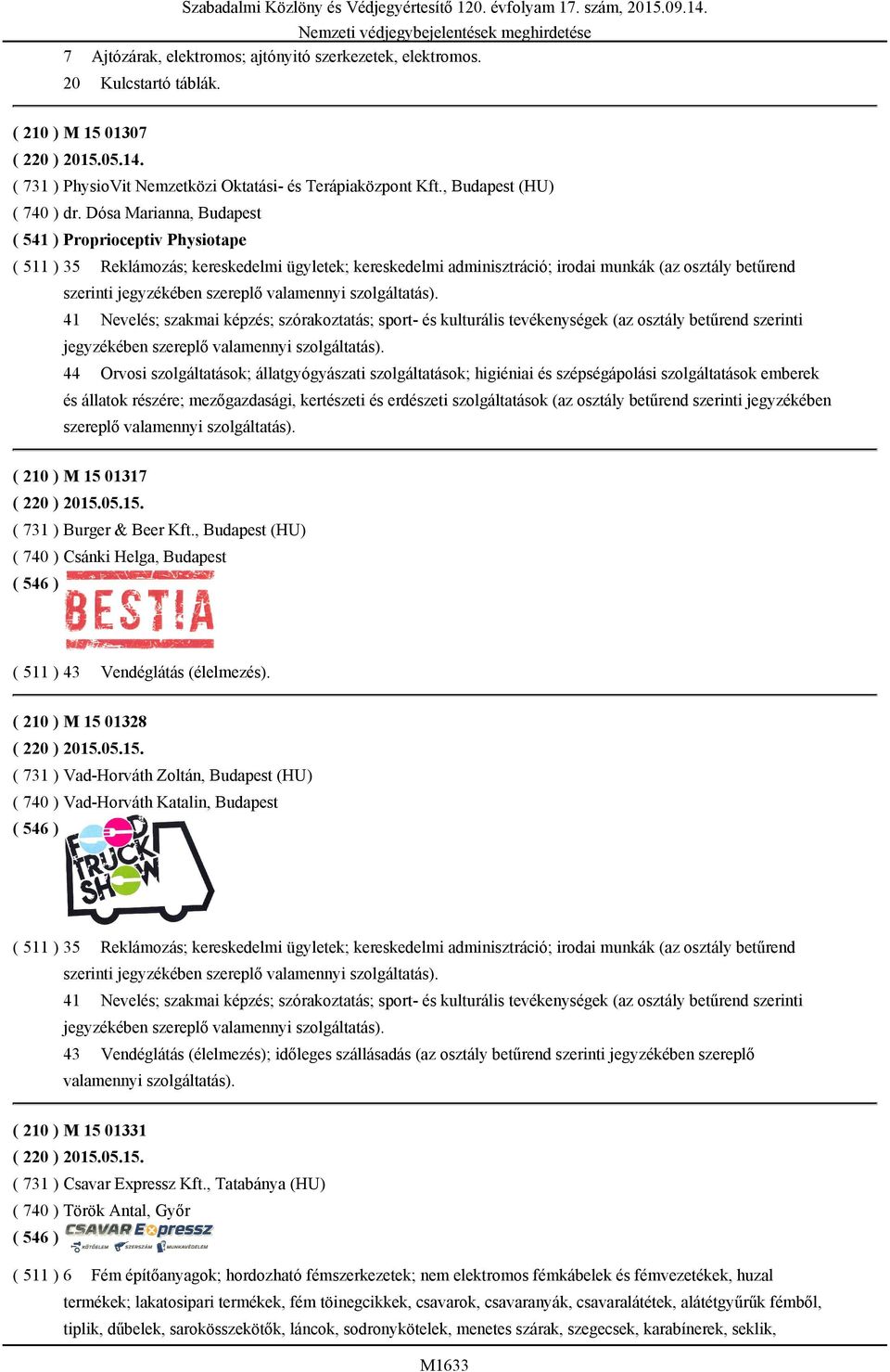 Dósa Marianna, Budapest ( 541 ) Proprioceptiv Physiotape ( 511 ) 35 Reklámozás; kereskedelmi ügyletek; kereskedelmi adminisztráció; irodai munkák (az osztály betűrend szerinti 41 Nevelés; szakmai