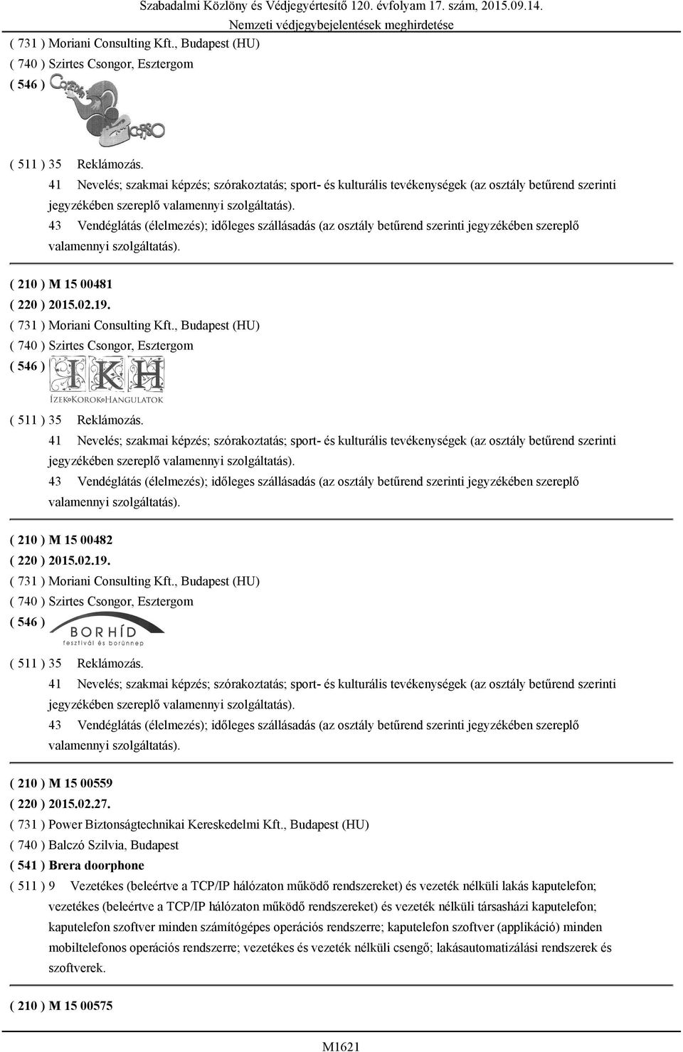 szereplő valamennyi szolgáltatás). ( 210 ) M 15 00481 ( 220 ) 2015.02.19. ( 731 ) Moriani Consulting Kft., Budapest (HU) ( 740 ) Szirtes Csongor, Esztergom ( 511 ) 35 Reklámozás.