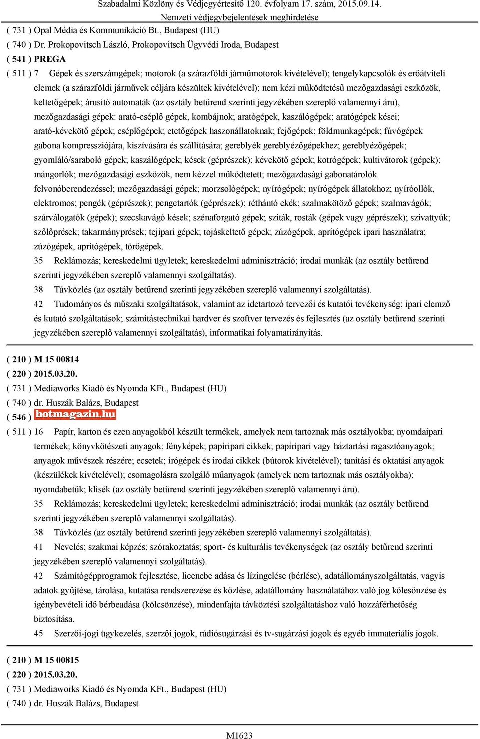 ( 511 ) 7 Gépek és szerszámgépek; motorok (a szárazföldi járműmotorok kivételével); tengelykapcsolók és erőátviteli elemek (a szárazföldi járművek céljára készültek kivételével); nem kézi működtetésű