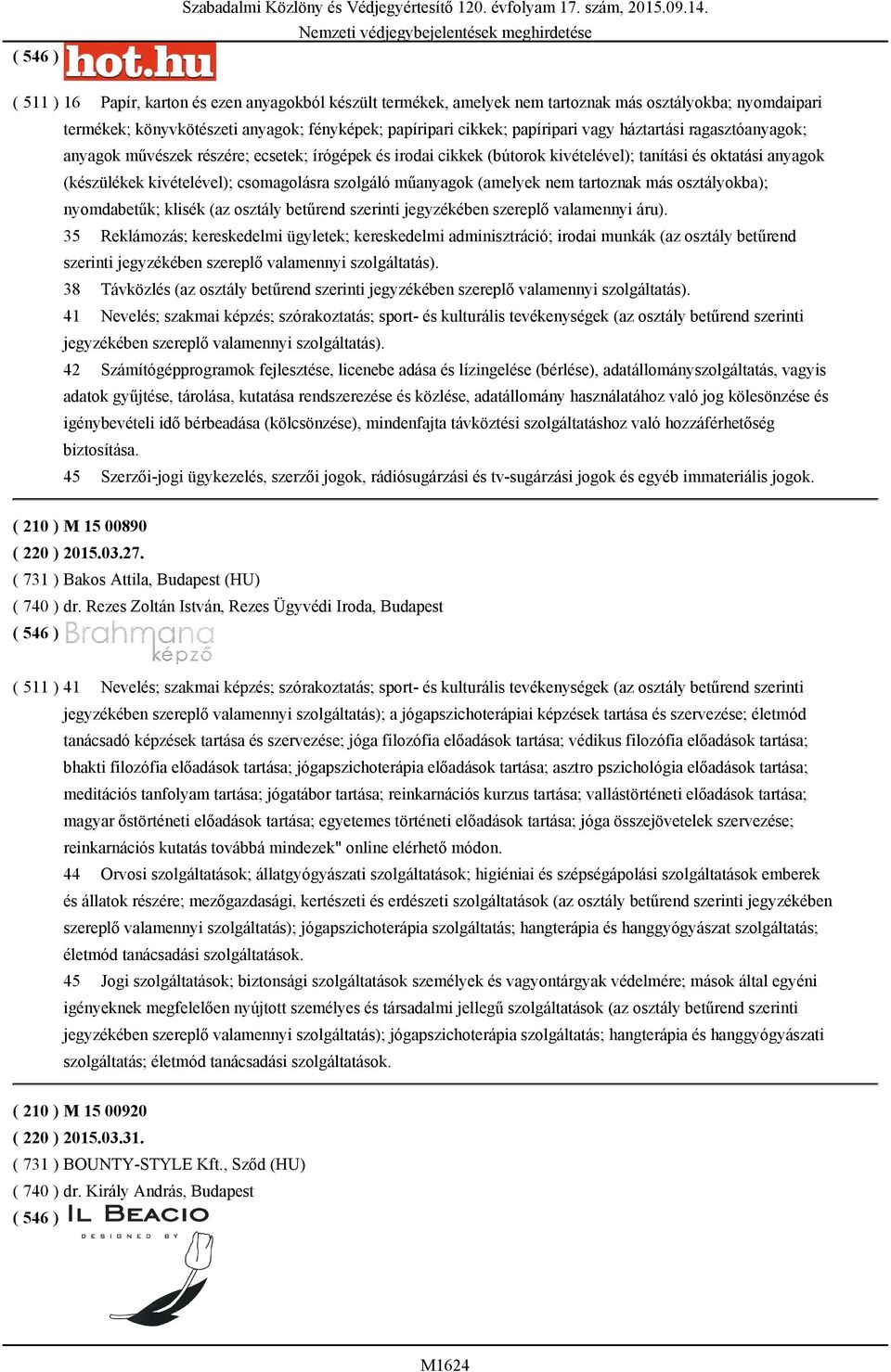 háztartási ragasztóanyagok; anyagok művészek részére; ecsetek; írógépek és irodai cikkek (bútorok kivételével); tanítási és oktatási anyagok (készülékek kivételével); csomagolásra szolgáló műanyagok