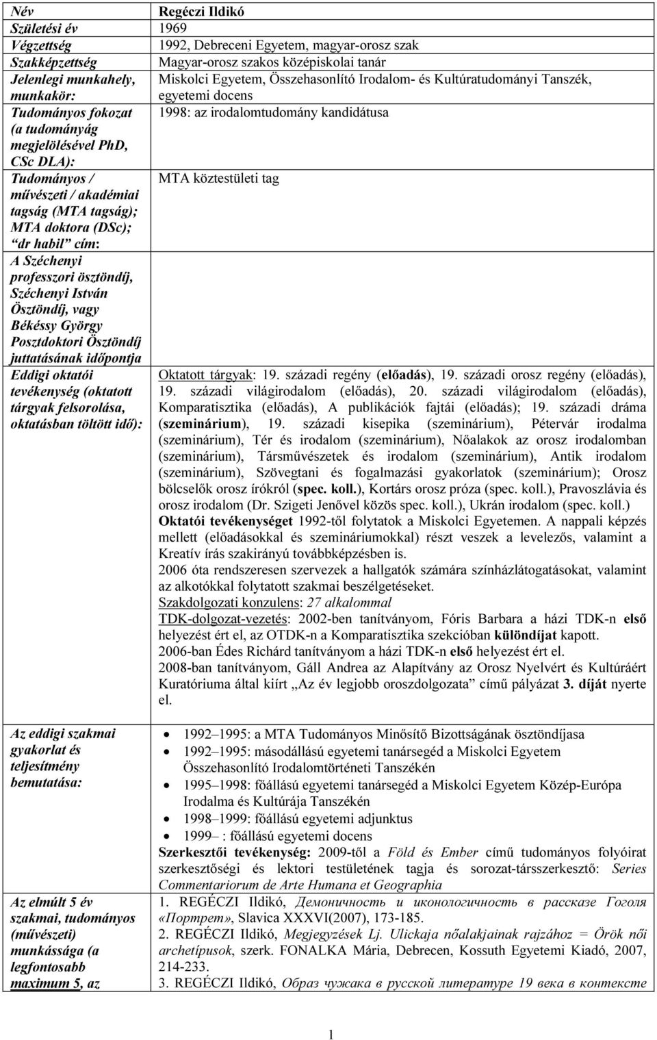 művészeti / akadémiai tagság (MTA tagság); MTA doktora (DSc); dr habil cím: A Széchenyi professzori ösztöndíj, Széchenyi István Ösztöndíj, vagy Békéssy György Posztdoktori Ösztöndíj juttatásának