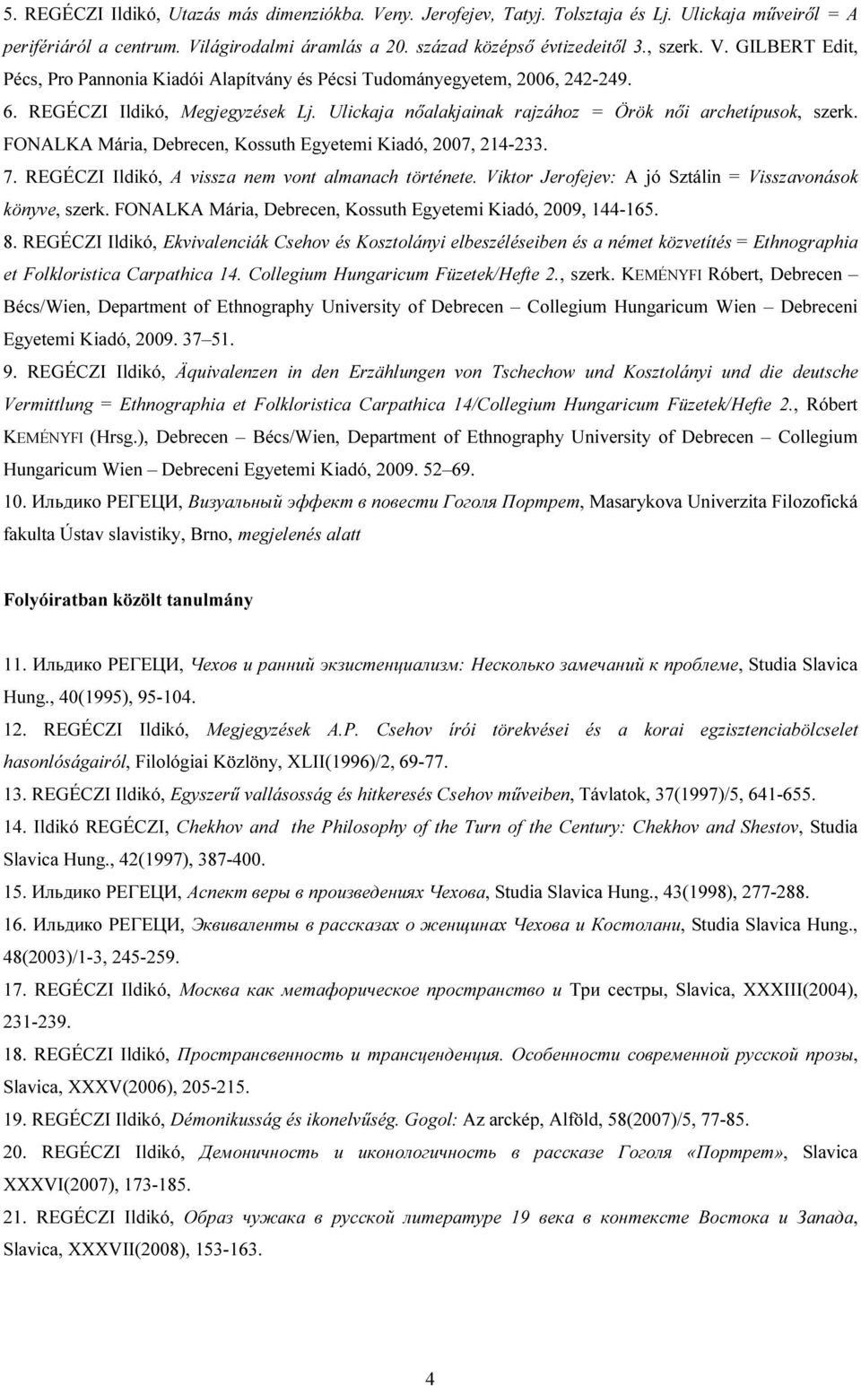REGÉCZI Ildikó, A vissza nem vont almanach története. Viktor Jerofejev: A jó Sztálin = Visszavonások könyve, szerk. FONALKA Mária, Debrecen, Kossuth Egyetemi Kiadó, 2009, 144-165. 8.