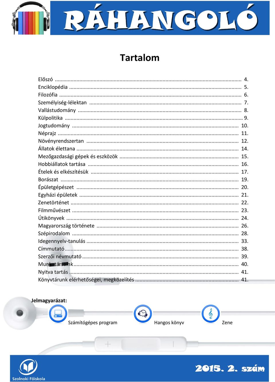 Egyházi épületek... 21. Zenetörténet... 22. Filmművészet... 23. Útikönyvek... 24. Magyarország története... 26. Szépirodalom... 28. Idegennyelv-tanulás... 33. Címmutató... 38.