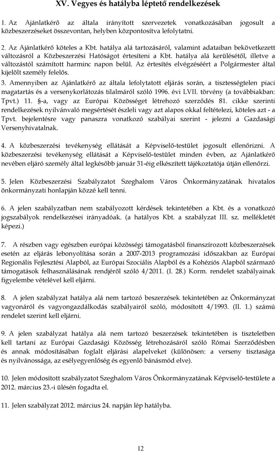 hatálya alá kerülésétől, illetve a változástól számított harminc napon belül. Az értesítés elvégzéséért a Polgármester által kijelölt személy felelős. 3.