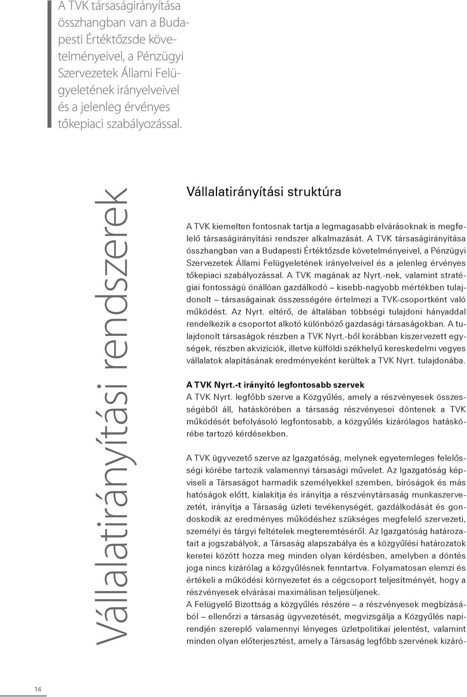 A TVK társaságirányítása összhangban van a Budapesti Értéktôzsde követelményeivel, a Pénzügyi Szervezetek Állami Felügyeletének irányelveivel és a jelenleg érvényes tôkepiaci szabályozással.