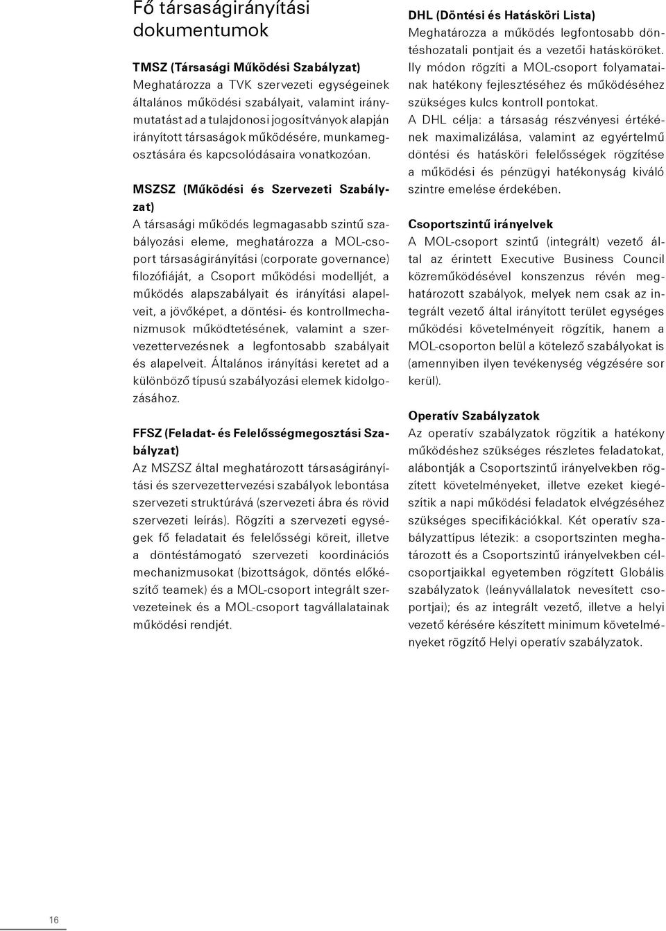 MSZSZ (Mûködési és Szervezeti Szabályzat) A társasági mûködés legmagasabb szintû szabályozási eleme, meghatározza a MOL-csoport társaságirányítási (corporate governance) filozófiáját, a Csoport