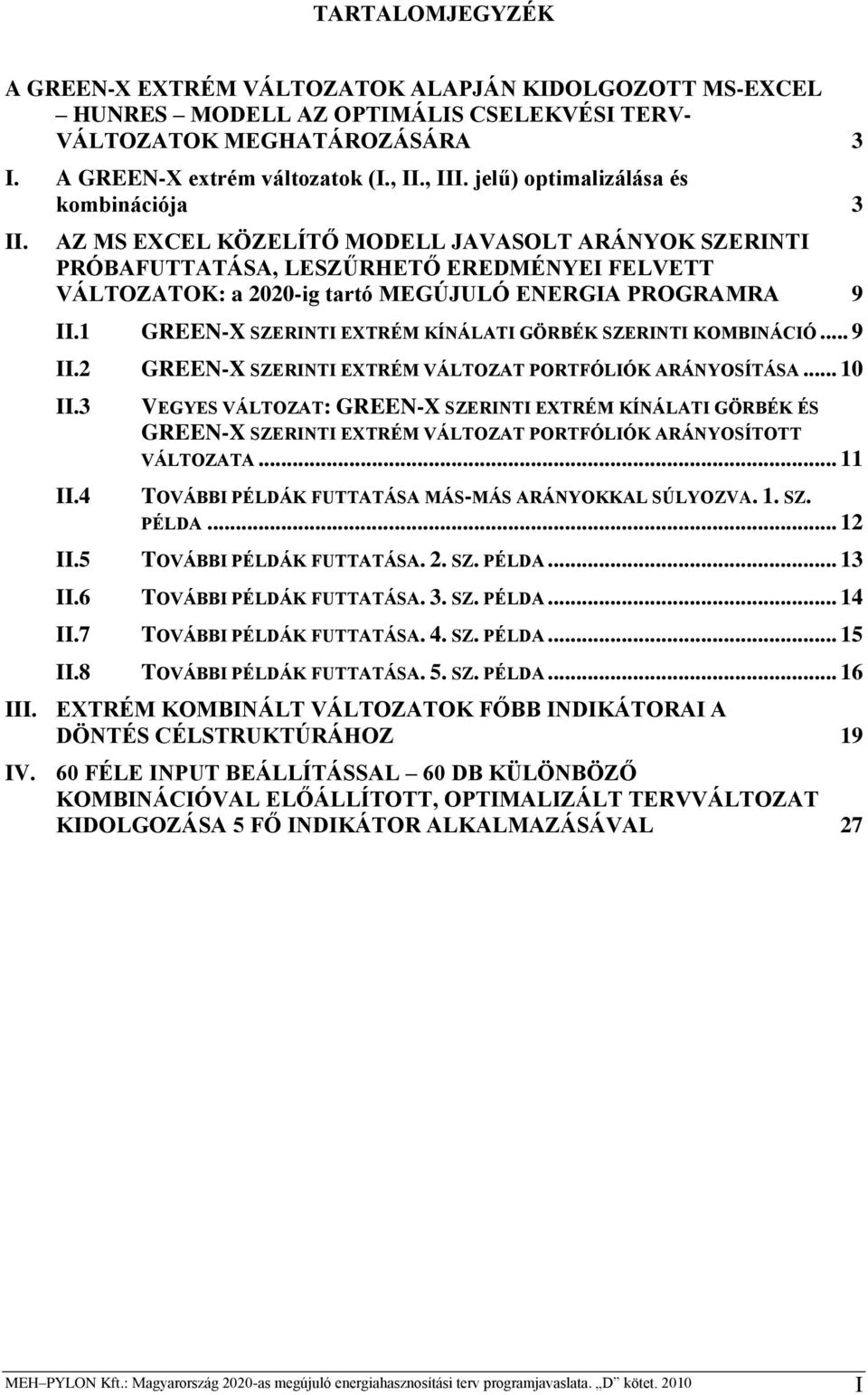 AZ MS EXCEL KÖZELÍTŐ MODELL JAVASOLT ARÁNYOK SZERINTI PRÓBAFUTTATÁSA, LESZŰRHETŐ EREDMÉNYEI FELVETT VÁLTOZATOK: a 2020-ig tartó MEGÚJULÓ ENERGIA PROGRAMRA 9 II.