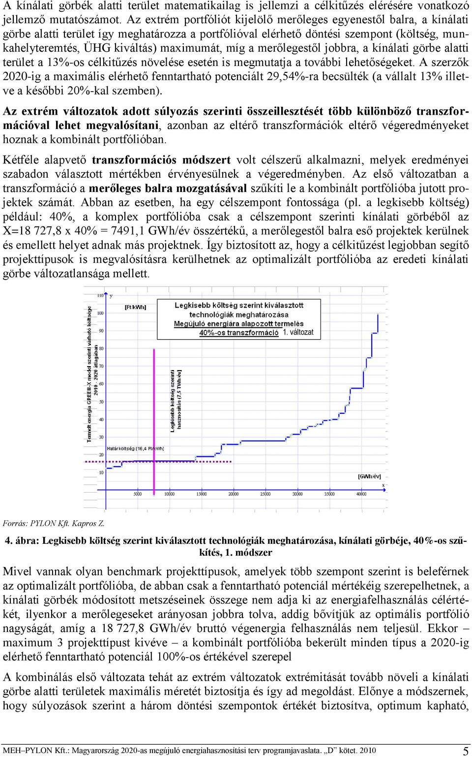 maximumát, míg a merőlegestől jobbra, a kínálati görbe alatti terület a 13%-os célkitűzés növelése esetén is megmutatja a további lehetőségeket.